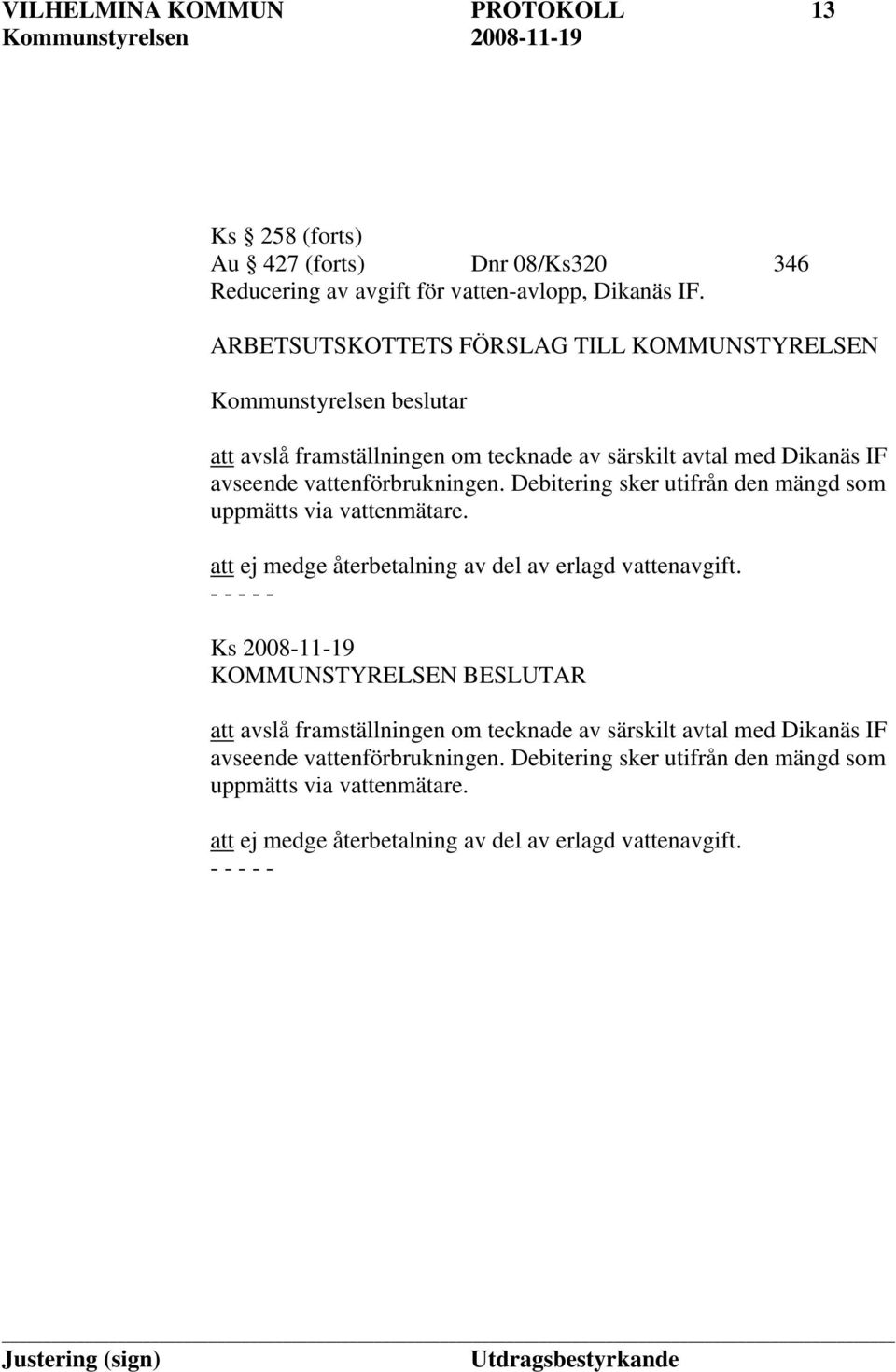 Debitering sker utifrån den mängd som uppmätts via vattenmätare. att ej medge återbetalning av del av erlagd vattenavgift.