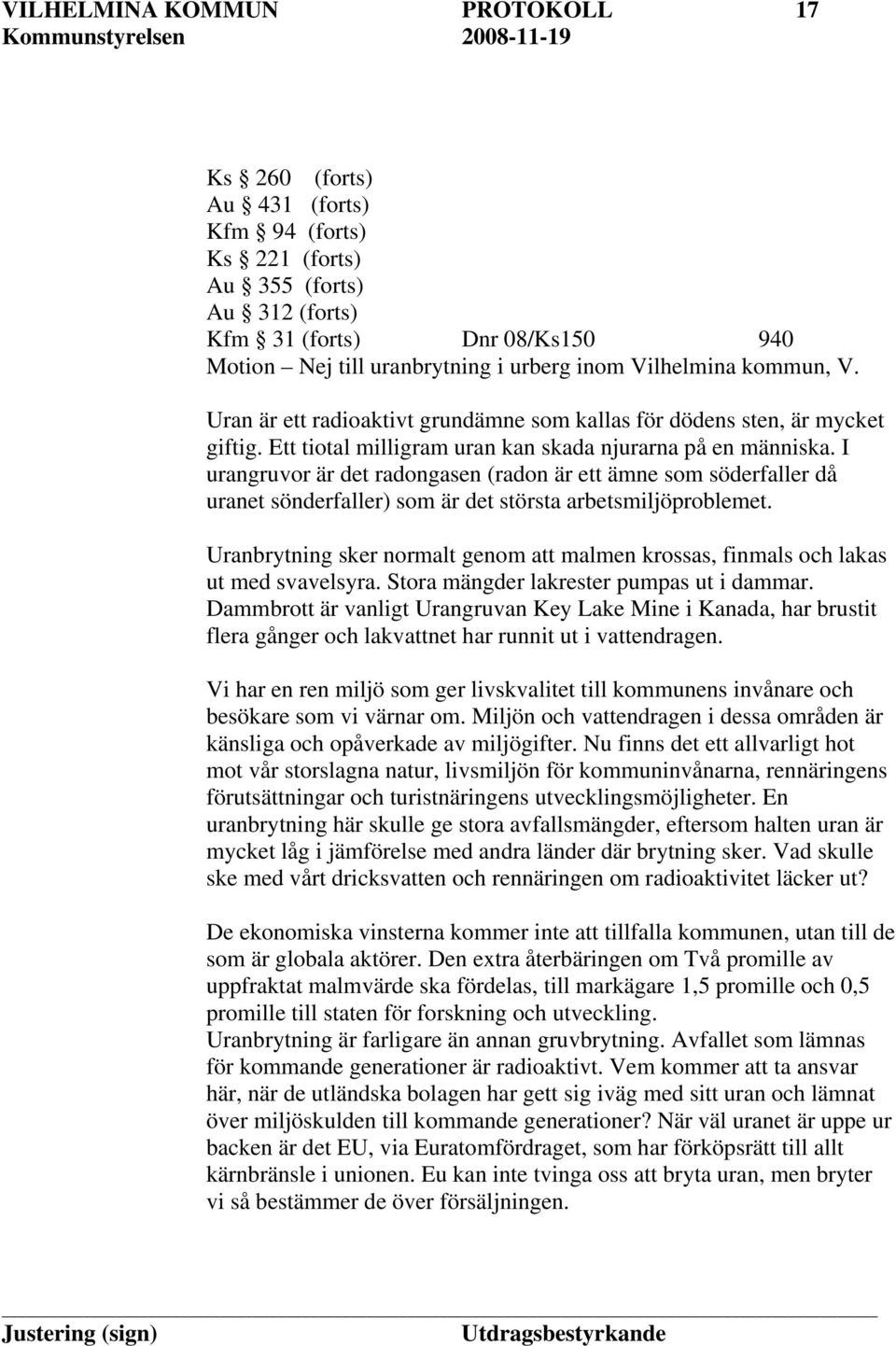 I urangruvor är det radongasen (radon är ett ämne som söderfaller då uranet sönderfaller) som är det största arbetsmiljöproblemet.