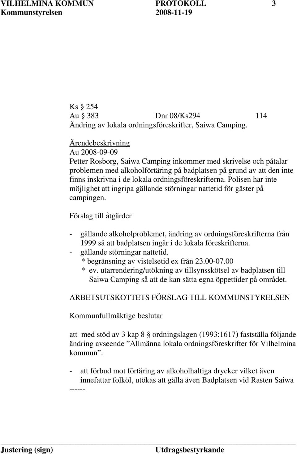 ordningsföreskrifterna. Polisen har inte möjlighet att ingripa gällande störningar nattetid för gäster på campingen.