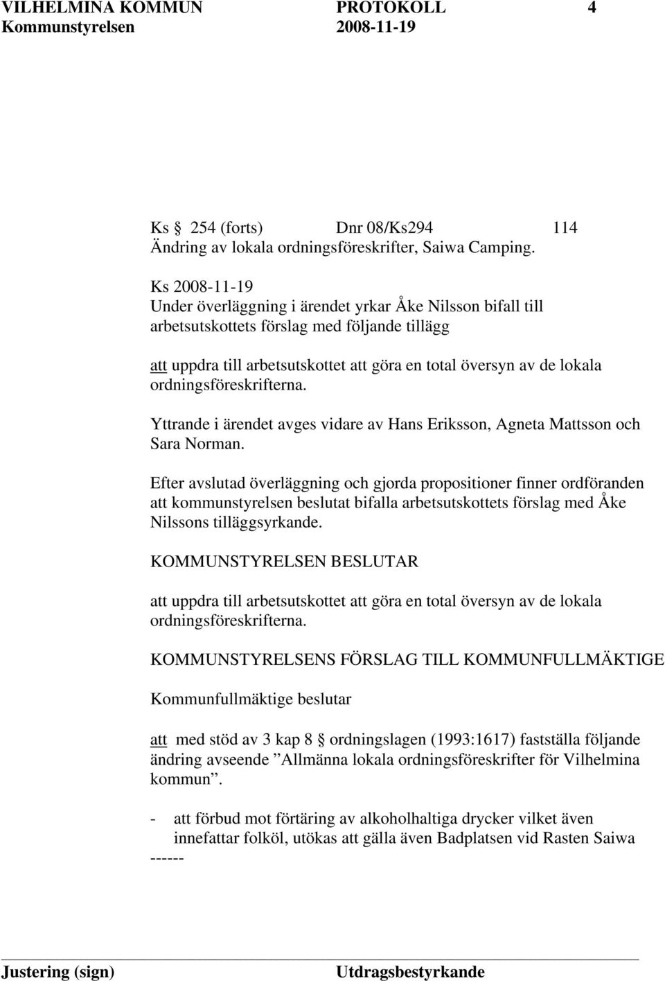 ordningsföreskrifterna. Yttrande i ärendet avges vidare av Hans Eriksson, Agneta Mattsson och Sara Norman.