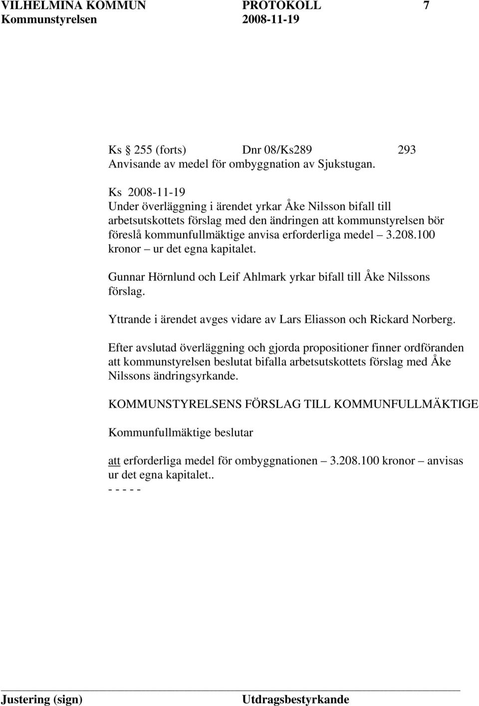 100 kronor ur det egna kapitalet. Gunnar Hörnlund och Leif Ahlmark yrkar bifall till Åke Nilssons förslag. Yttrande i ärendet avges vidare av Lars Eliasson och Rickard Norberg.