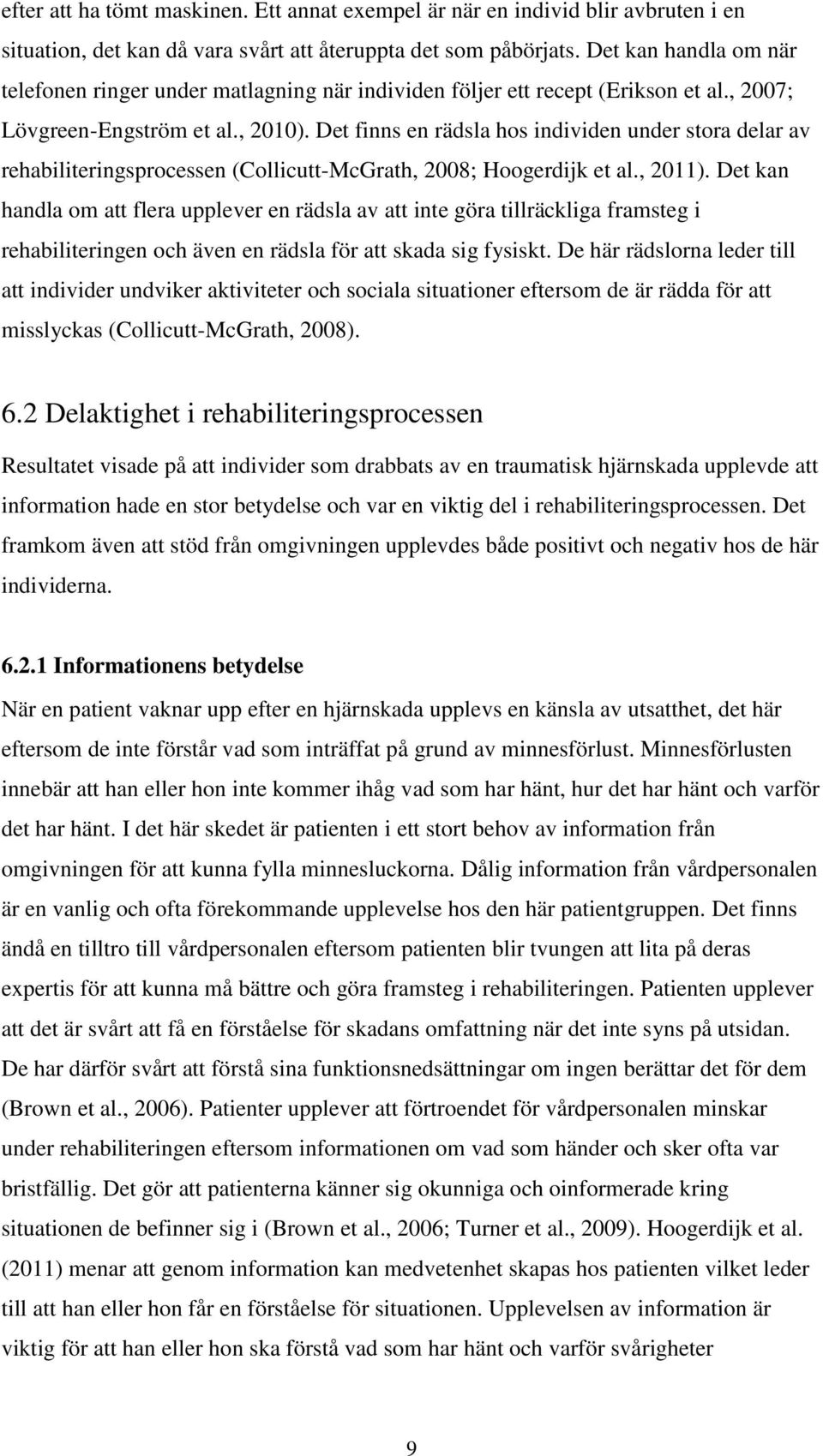 Det finns en rädsla hos individen under stora delar av rehabiliteringsprocessen (Collicutt-McGrath, 2008; Hoogerdijk et al., 2011).