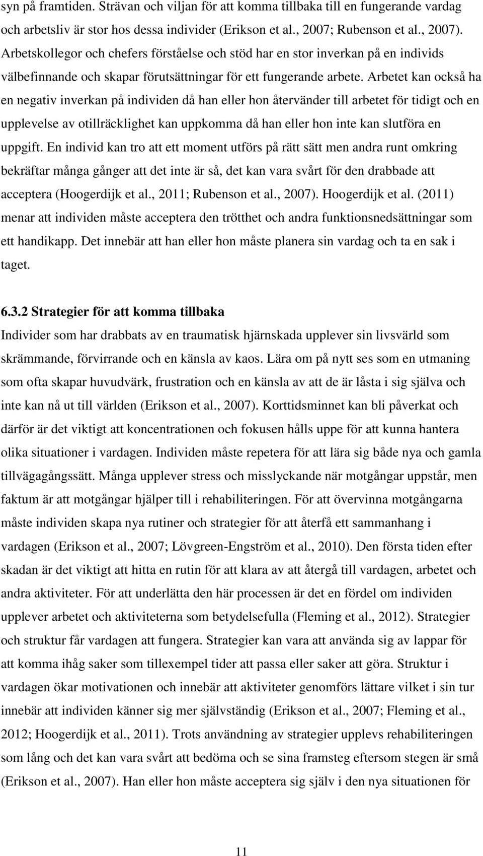 Arbetet kan också ha en negativ inverkan på individen då han eller hon återvänder till arbetet för tidigt och en upplevelse av otillräcklighet kan uppkomma då han eller hon inte kan slutföra en