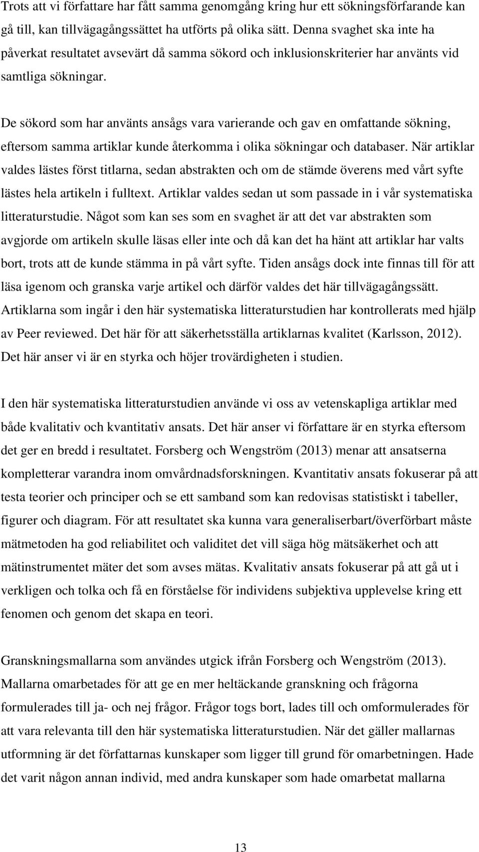 De sökord som har använts ansågs vara varierande och gav en omfattande sökning, eftersom samma artiklar kunde återkomma i olika sökningar och databaser.