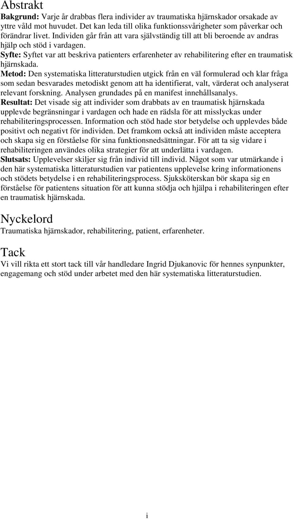 Syfte: Syftet var att beskriva patienters erfarenheter av rehabilitering efter en traumatisk hjärnskada.