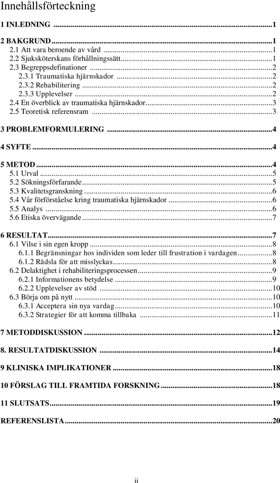 .. 5 5.3 Kvalitetsgranskning... 6 5.4 Vår förförståelse kring traumatiska hjärnskador... 6 5.5 Analys... 6 5.6 Etiska övervägande... 7 6 RESULTAT... 7 6.1 
