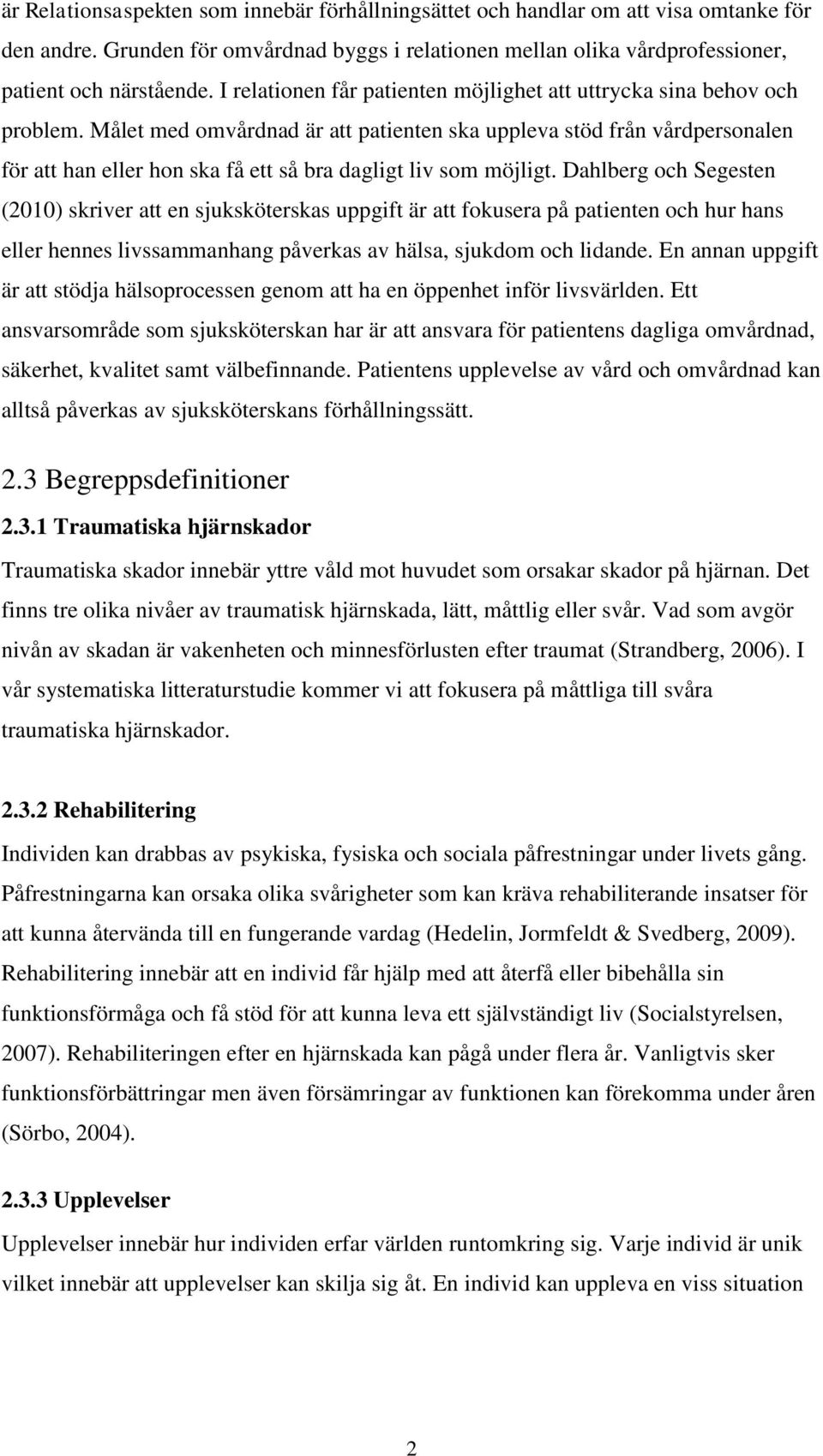 Målet med omvårdnad är att patienten ska uppleva stöd från vårdpersonalen för att han eller hon ska få ett så bra dagligt liv som möjligt.