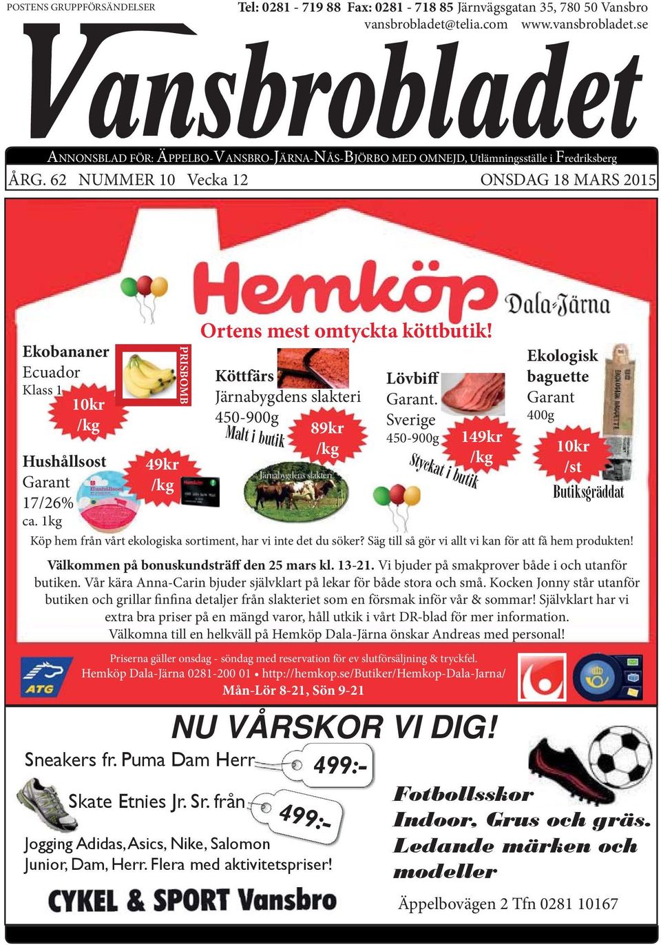 62 NUMMER 10 Vecka 12 ONSDAG 18 MARS 2015 Ekobananer Ecuador Klass 1 10kr /kg Hushållsost Garant 17/26% ca. 1kg 49kr /kg PRISBOMB Ortens mest omtyckta köttbutik!