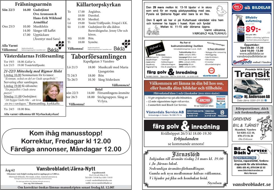 21-22/3 Möteshelg med Rigmor Holst Lördag 16.00 Seminarium för kvinnor: Kvinnan, också en del av Guds spegelbild. Servering efter samlingen. Lördag 19.00 Kvällsmöte: En puzzelbit i Guds stora puzzel.