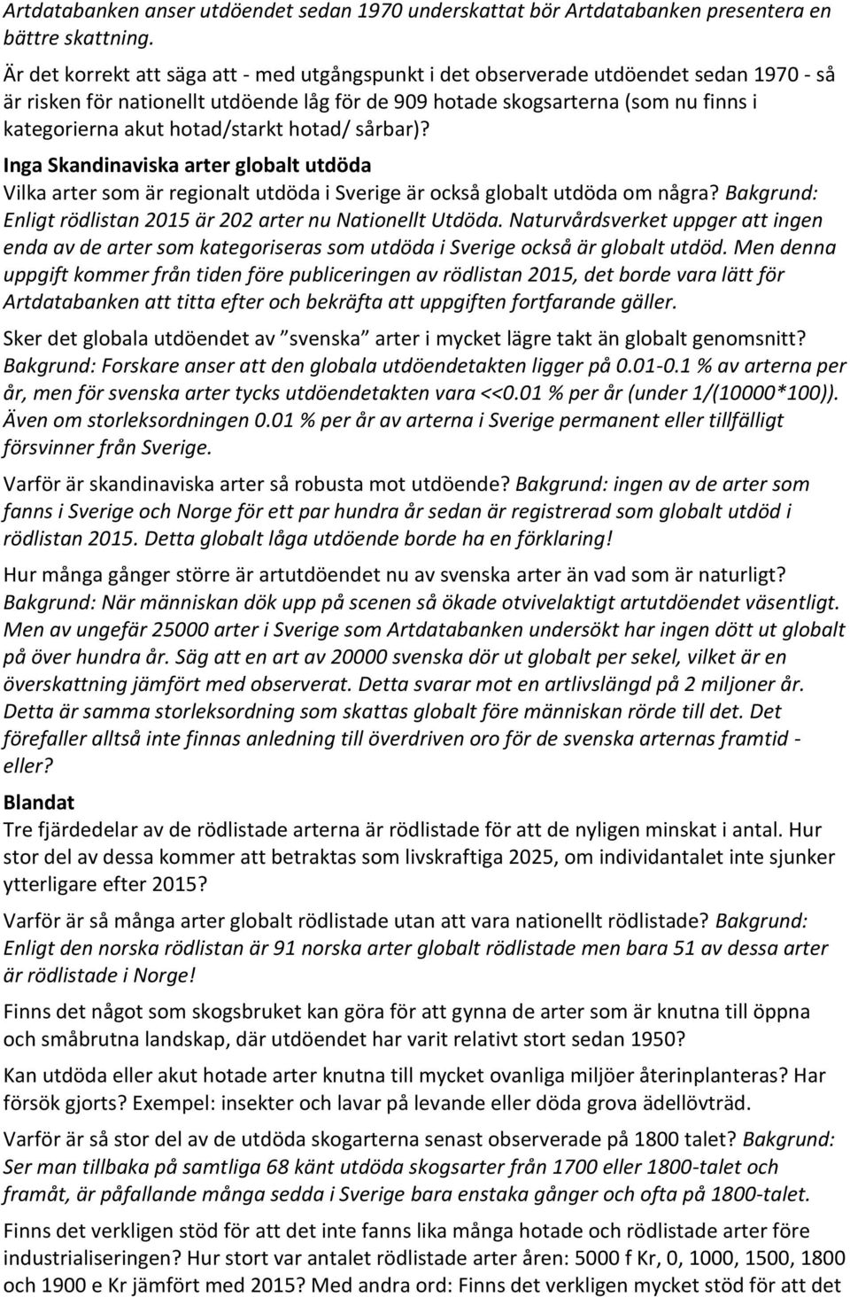 hotad/starkt hotad/ sårbar)? Inga Skandinaviska arter globalt utdöda Vilka arter som är regionalt utdöda i Sverige är också globalt utdöda om några?