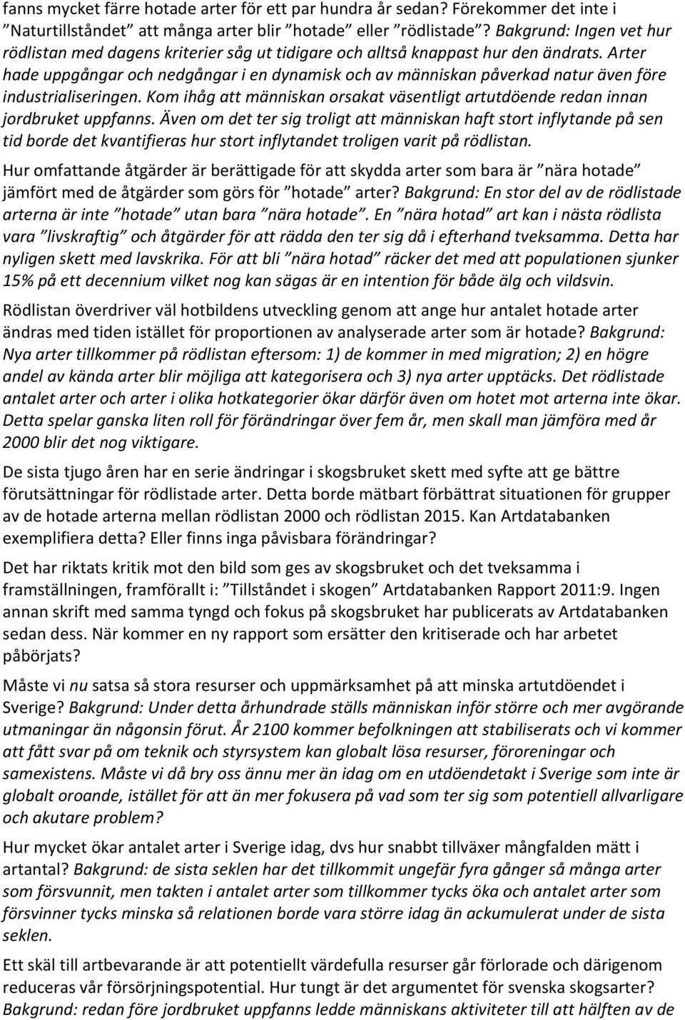 Arter hade uppgångar och nedgångar i en dynamisk och av människan påverkad natur även före industrialiseringen. Kom ihåg att människan orsakat väsentligt artutdöende redan innan jordbruket uppfanns.