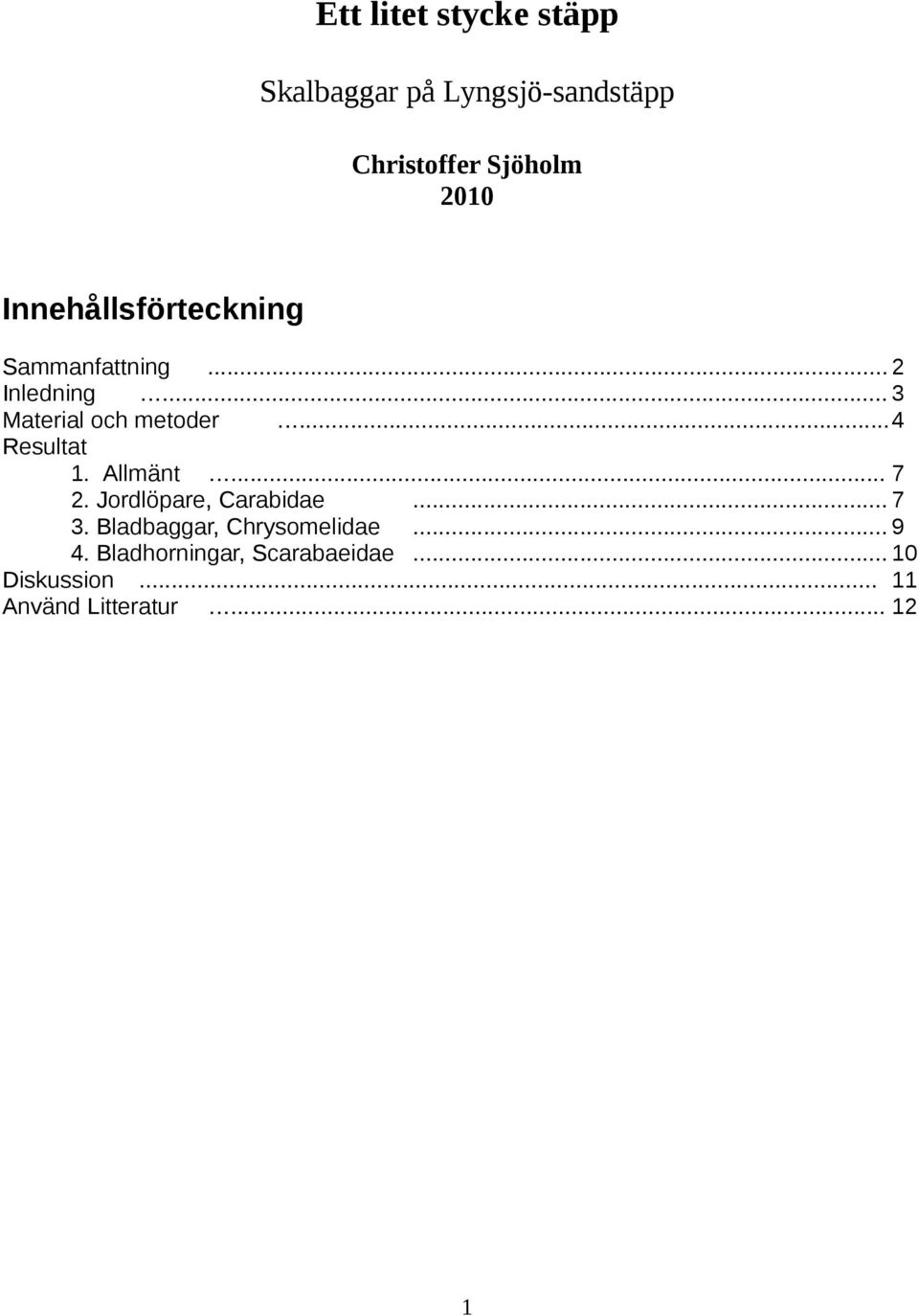 ..4 Resultat 1. Allmänt... 7 2. Jordlöpare, Carabidae... 7 3.