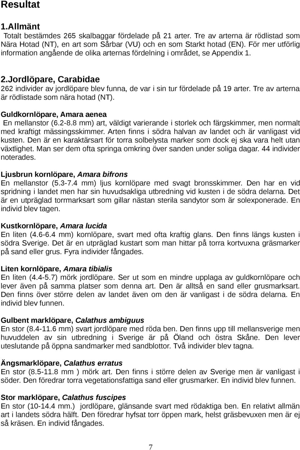 Tre av arterna är rödlistade som nära hotad (NT). Guldkornlöpare, Amara aenea En mellanstor (6.2-8.8 mm) art, väldigt varierande i storlek och färgskimmer, men normalt med kraftigt mässingsskimmer.