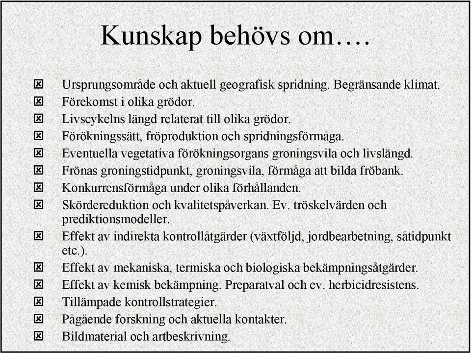 Konkurrensförmåga under olika förhållanden. Skördereduktion och kvalitetspåverkan. Ev. tröskelvärden och prediktionsmodeller.
