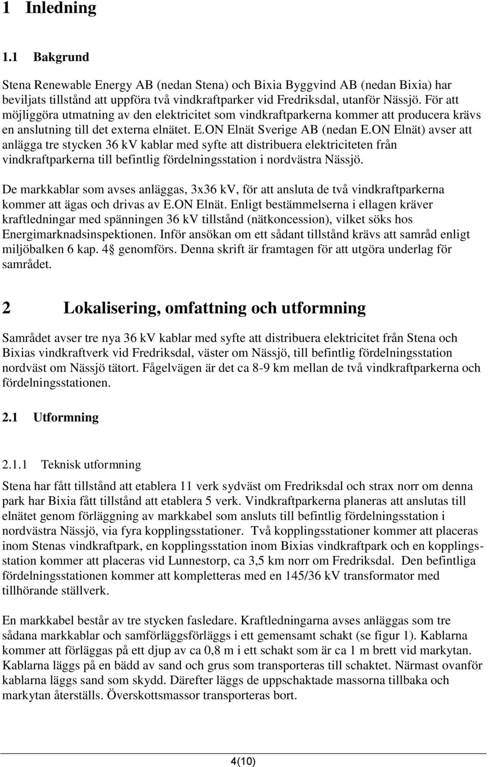 ON Elnät) avser att anlägga tre stycken 36 kv kablar med syfte att distribuera elektriciteten från vindkraftparkerna till befintlig fördelningsstation i nordvästra Nässjö.