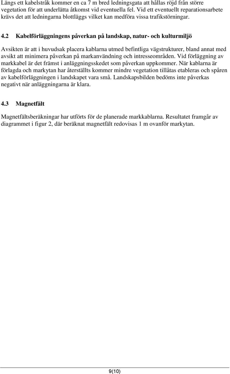 2 Kabelförläggningens påverkan på landskap, natur- och kulturmiljö Avsikten är att i huvudsak placera kablarna utmed befintliga vägstrukturer, bland annat med avsikt att minimera påverkan på