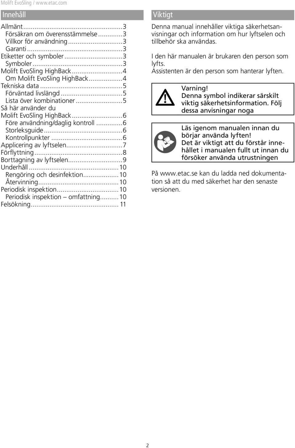 ..6 Applicering av lyftselen...7 Förflyttning...8 Borttagning av lyftselen...9 Underhåll...10 Rengöring och desinfektion...10 Återvinning...10 Periodisk inspektion...10 Periodisk inspektion omfattning.
