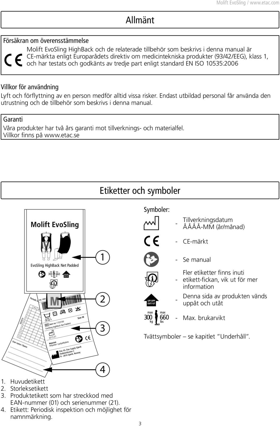 Endast utbildad personal får använda den utrustning och de tillbehör som beskrivs i denna manual. Garanti Våra produkter har två års garanti mot tillverknings- och materialfel. Villkor finns på www.