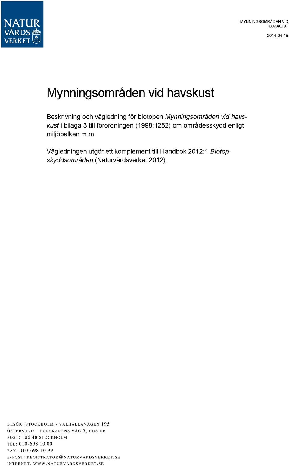 B E SÖ K: ST O C K H O LM - V ALH AL L AV ÄG E N 195 Ö ST E R SU N D F O R SK AR E N S V ÄG 5, HUS U B P O ST: 106 48 ST O C K HO LM TEL: 010-698