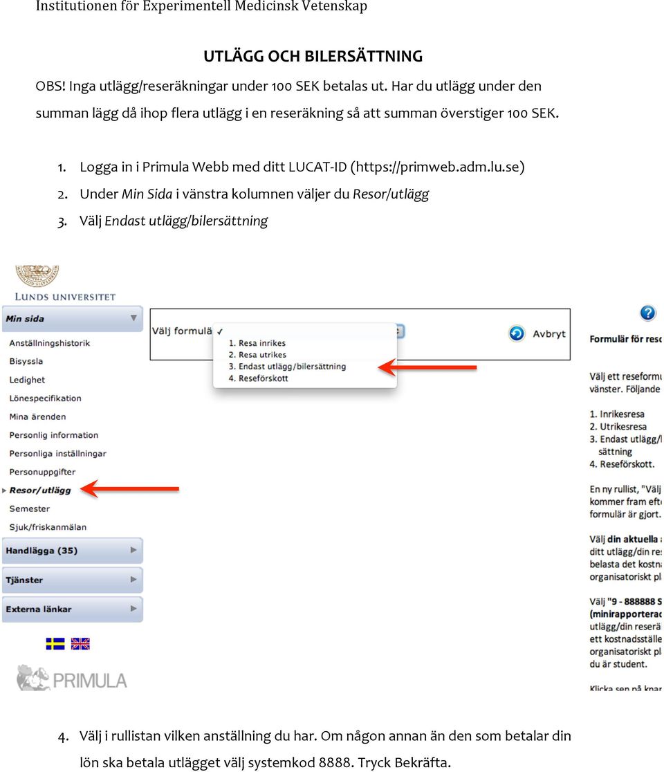 0 SEK. 1. Logga in i Primula Webb med ditt LUCAT- ID (https://primweb.adm.lu.se) 2.