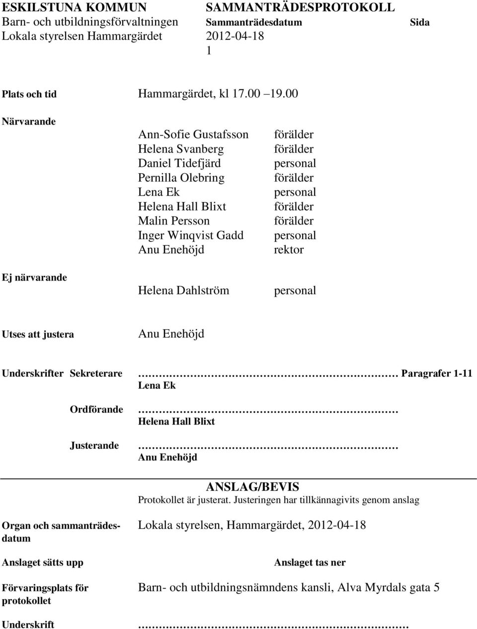 Dahlström rektor Utses att justera Underskrifter Sekreterare Paragrafer 1-11 Lena Ek Ordförande Justerande Helena Hall Blixt ANSLAG/BEVIS Protokollet är justerat.