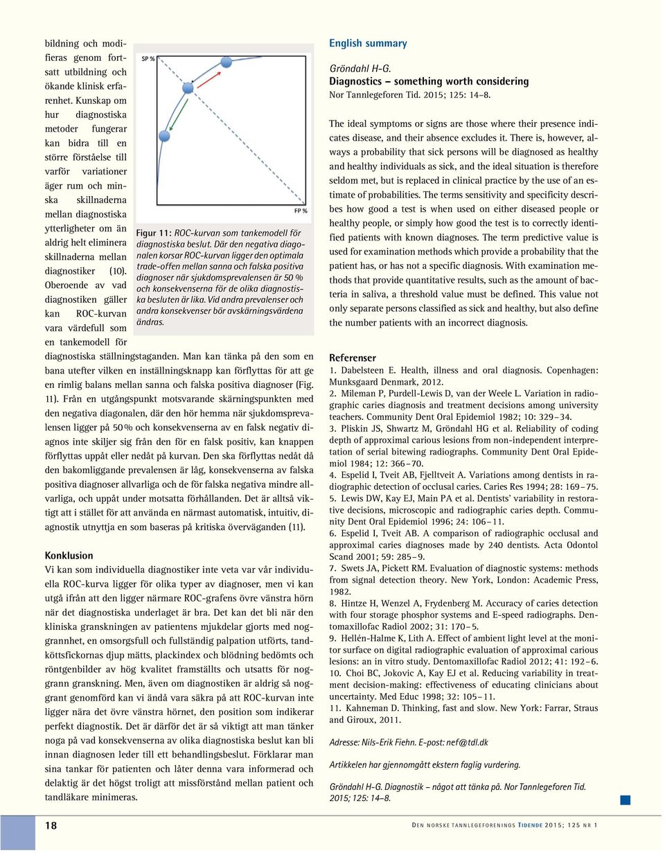 skillnaderna mellan diagnostiker (10). Oberoende av vad diagnostiken gäller kan ROC-kurvan vara värdefull som en tankemodell för Figur 11: ROC-kurvan som tankemodell för diagnostiska beslut.