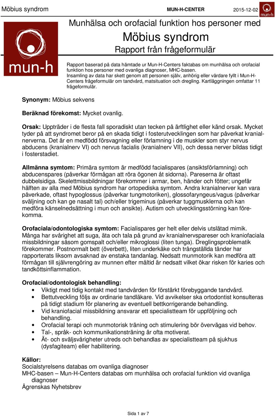 Insamling av data har skett genom att personen själv, anhörig eller vårdare fyllt i Mun-H- Centers frågeformulär om tandvård, matsituation och dregling. Kartläggningen omfattar frågeformulär.