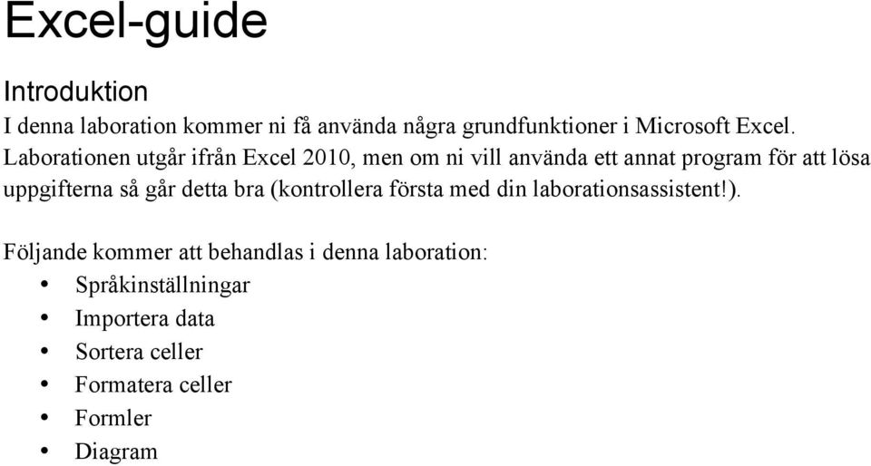 Laborationen utgår ifrån Excel 2010, men om ni vill använda ett annat program för att lösa uppgifterna