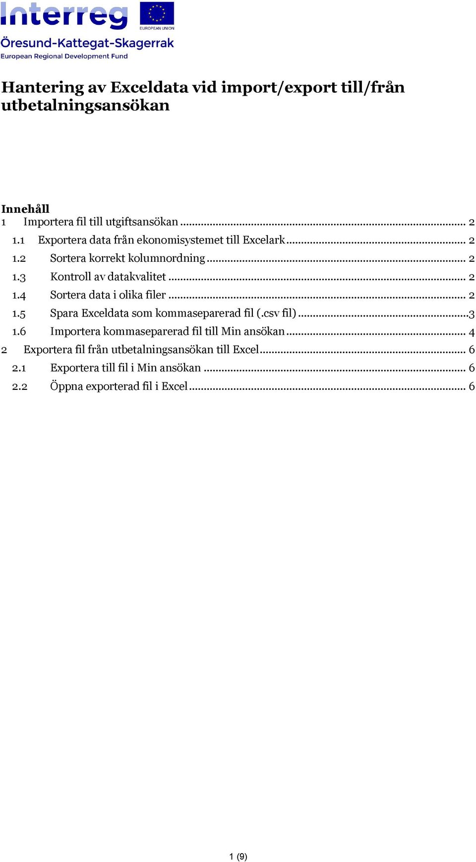 .. 2 1.5 Spara Exceldata som kommaseparerad fil (.csv fil)...3 1.6 Importera kommaseparerad fil till Min ansökan.