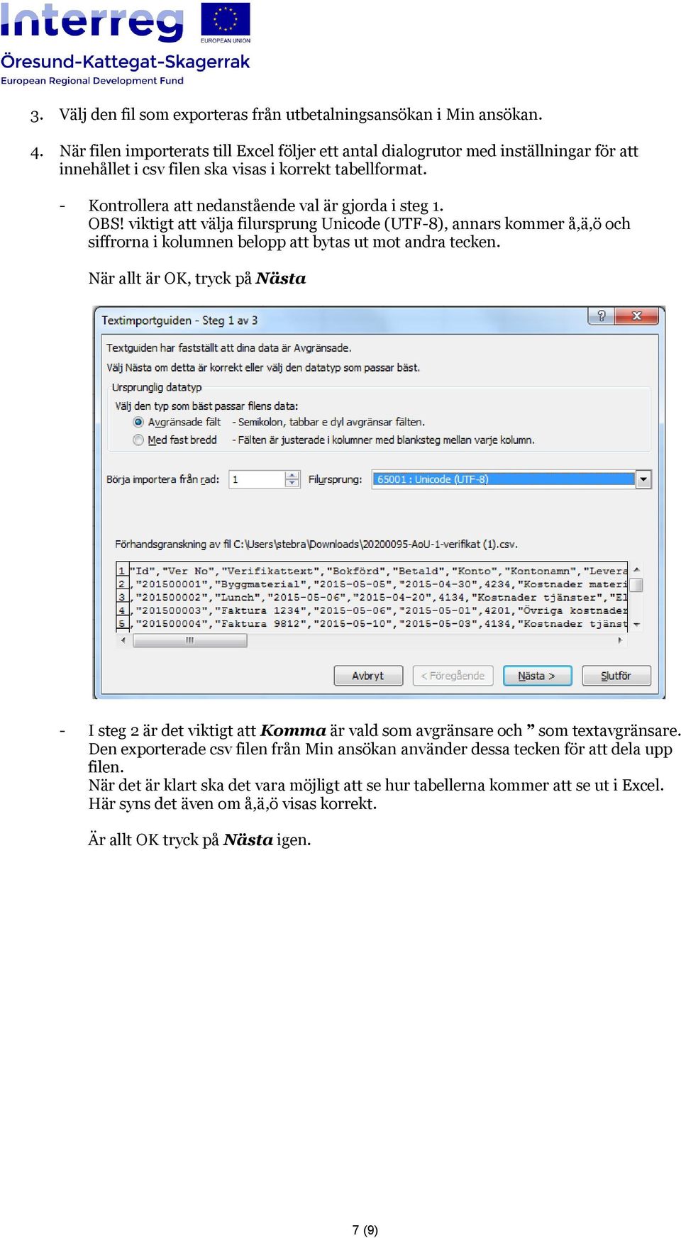 - Kontrollera att nedanstående val är gjorda i steg 1. OBS! viktigt att välja filursprung Unicode (UTF-8), annars kommer å,ä,ö och siffrorna i kolumnen belopp att bytas ut mot andra tecken.