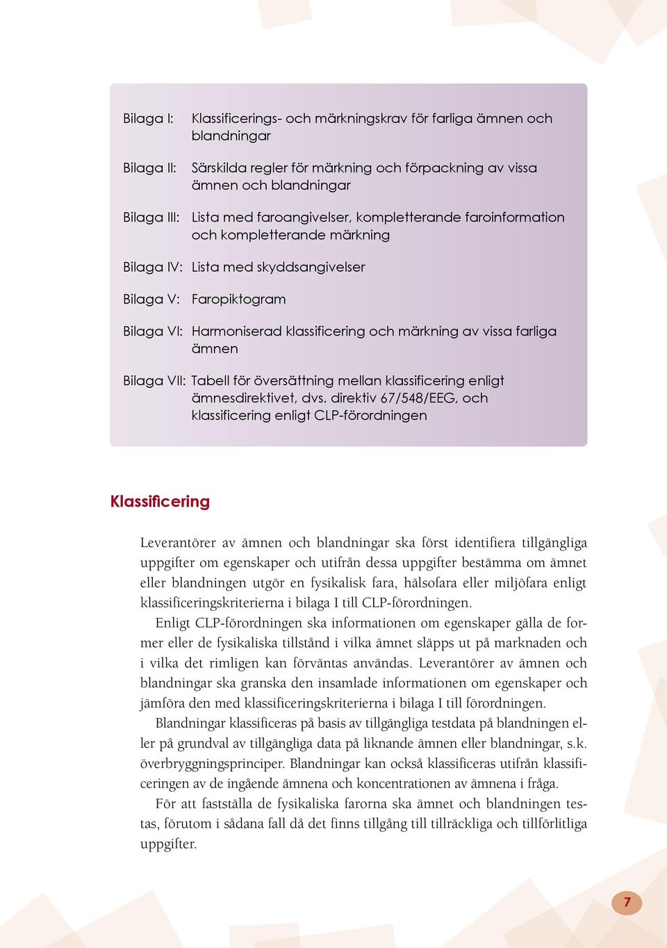 farliga ämnen Bilaga VII: Tabell för översättning mellan klassificering enligt ämnesdirektivet, dvs.