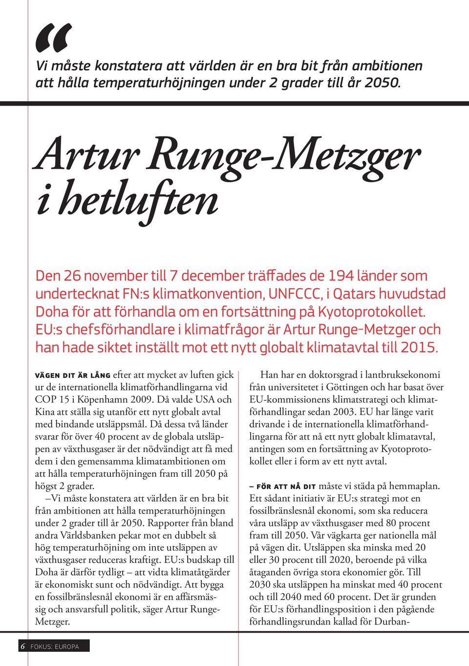 Kyotoprotokollet. EU:s chefsförhandlare i klimatfrågor är Artur Runge-Metzger och han hade siktet inställt mot ett nytt globalt klimatavtal till 2015.