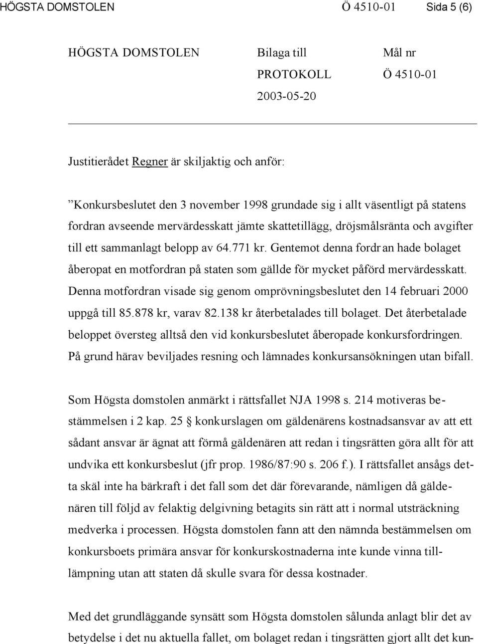 Gentemot denna fordran hade bolaget åberopat en motfordran på staten som gällde för mycket påförd mervärdesskatt.