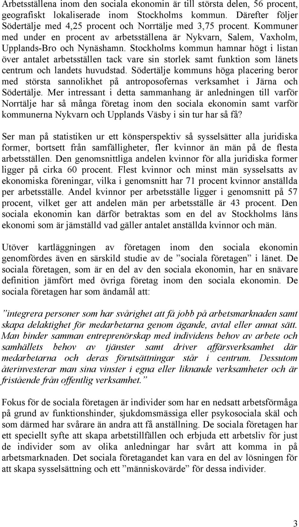 Stockholms kommun hamnar högt i listan över antalet arbetsställen tack vare sin storlek samt funktion som länets centrum och landets huvudstad.
