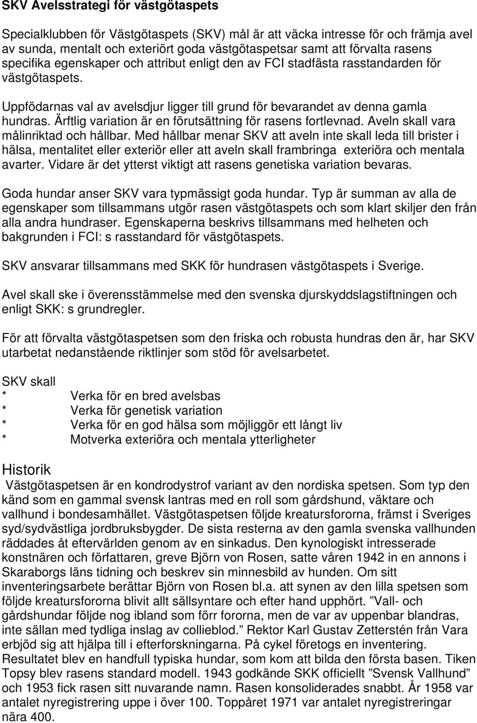 Ärftlig variation är en förutsättning för rasens fortlevnad. Aveln skall vara målinriktad och hållbar.