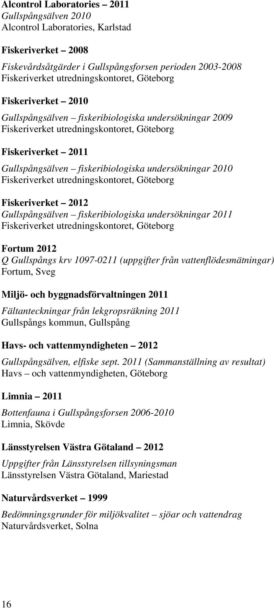 Fiskeriverket utredningskontoret, Göteborg Fiskeriverket 2012 Gullspångsälven fiskeribiologiska undersökningar 2011 Fiskeriverket utredningskontoret, Göteborg Fortum 2012 Q Gullspångs krv 1097-0211