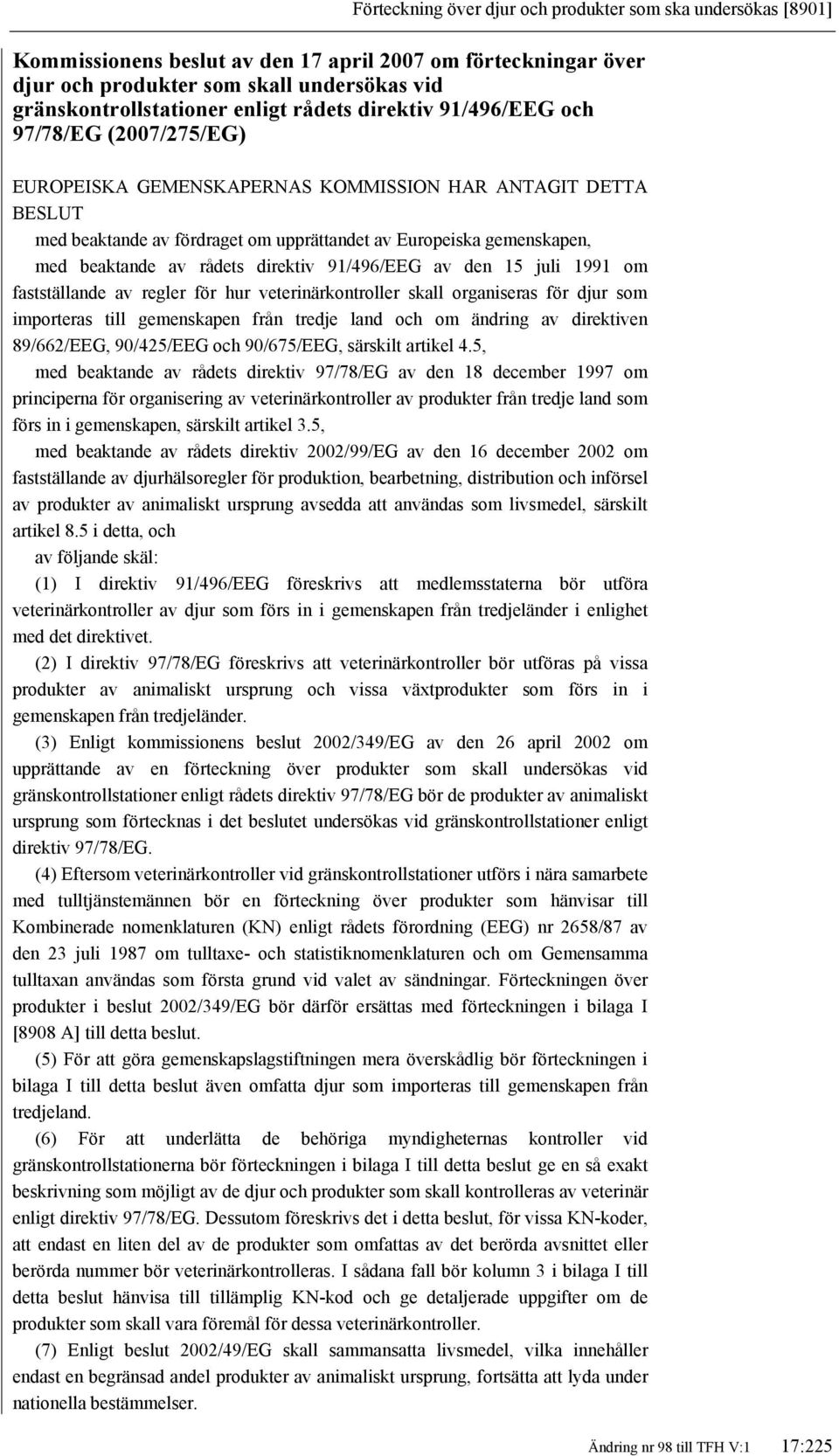 av rådets direktiv 91/496/EEG av den 15 juli 1991 om fastställande av regler för hur veterinärkontroller skall organiseras för djur som importeras till gemenskapen från tredje land och om ändring av