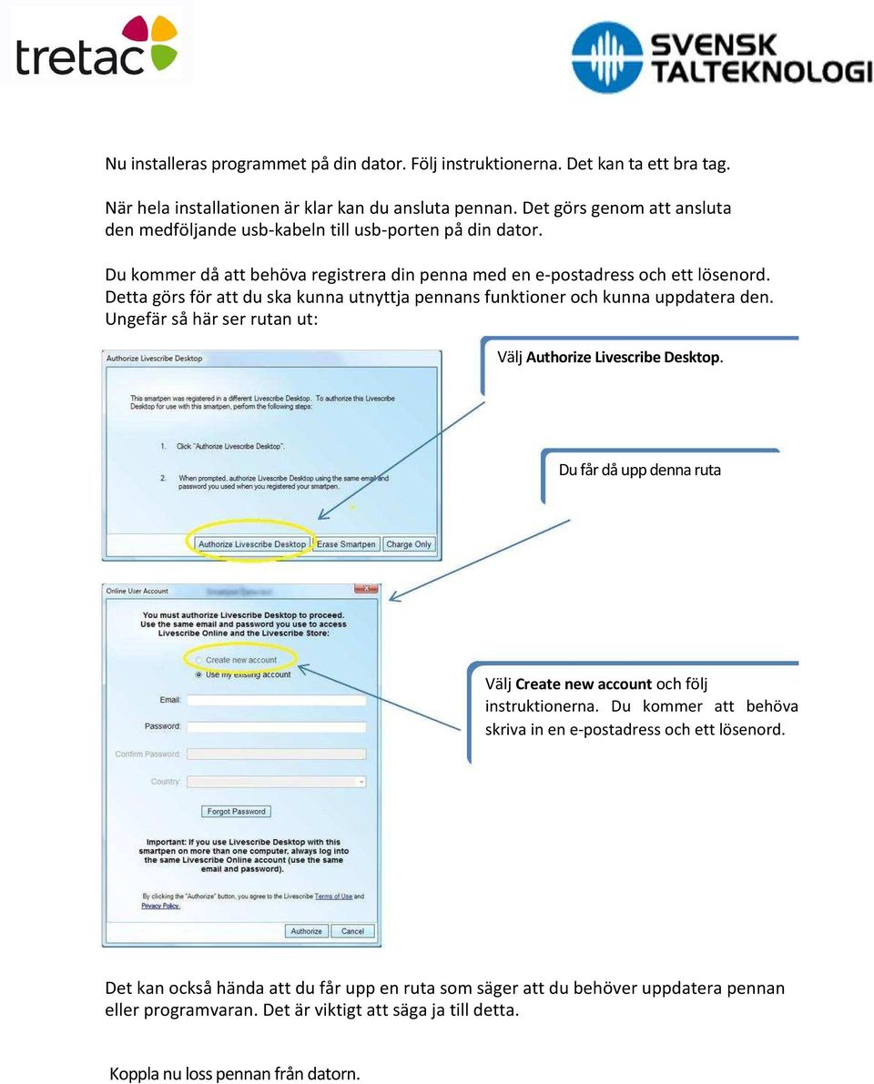 Detta görs för att du ska kunna utnyttja pennans funktioner och kunna uppdatera den. Ungefär så här ser rutan ut: Välj Authorize Livescribe Desktop.