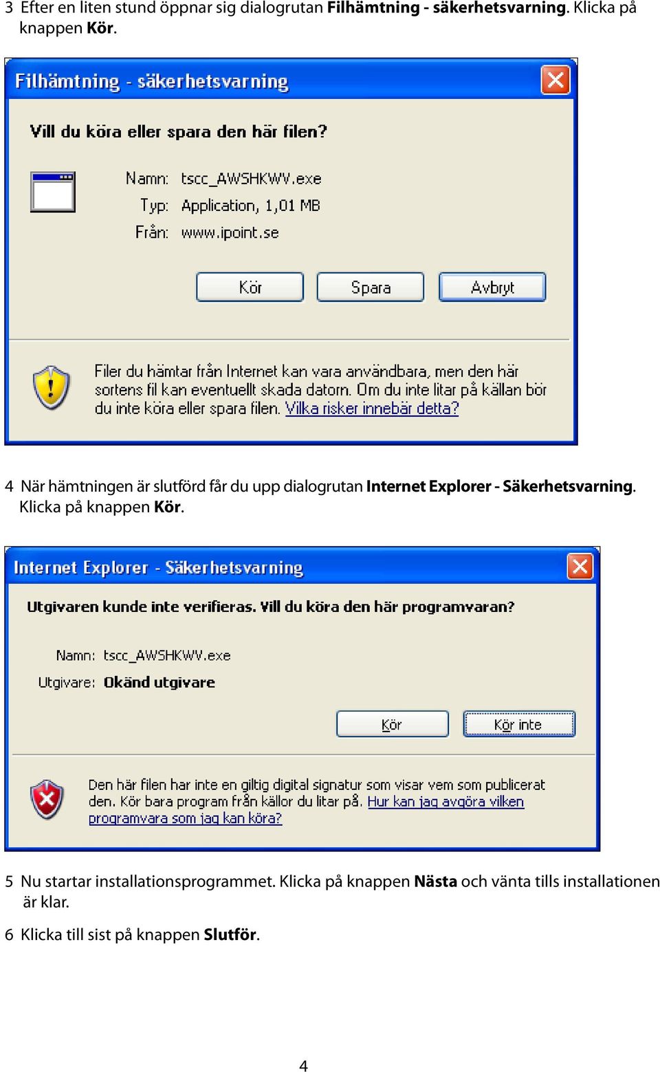 4 När hämtningen är slutförd får du upp dialogrutan Internet Explorer - Säkerhetsvarning.