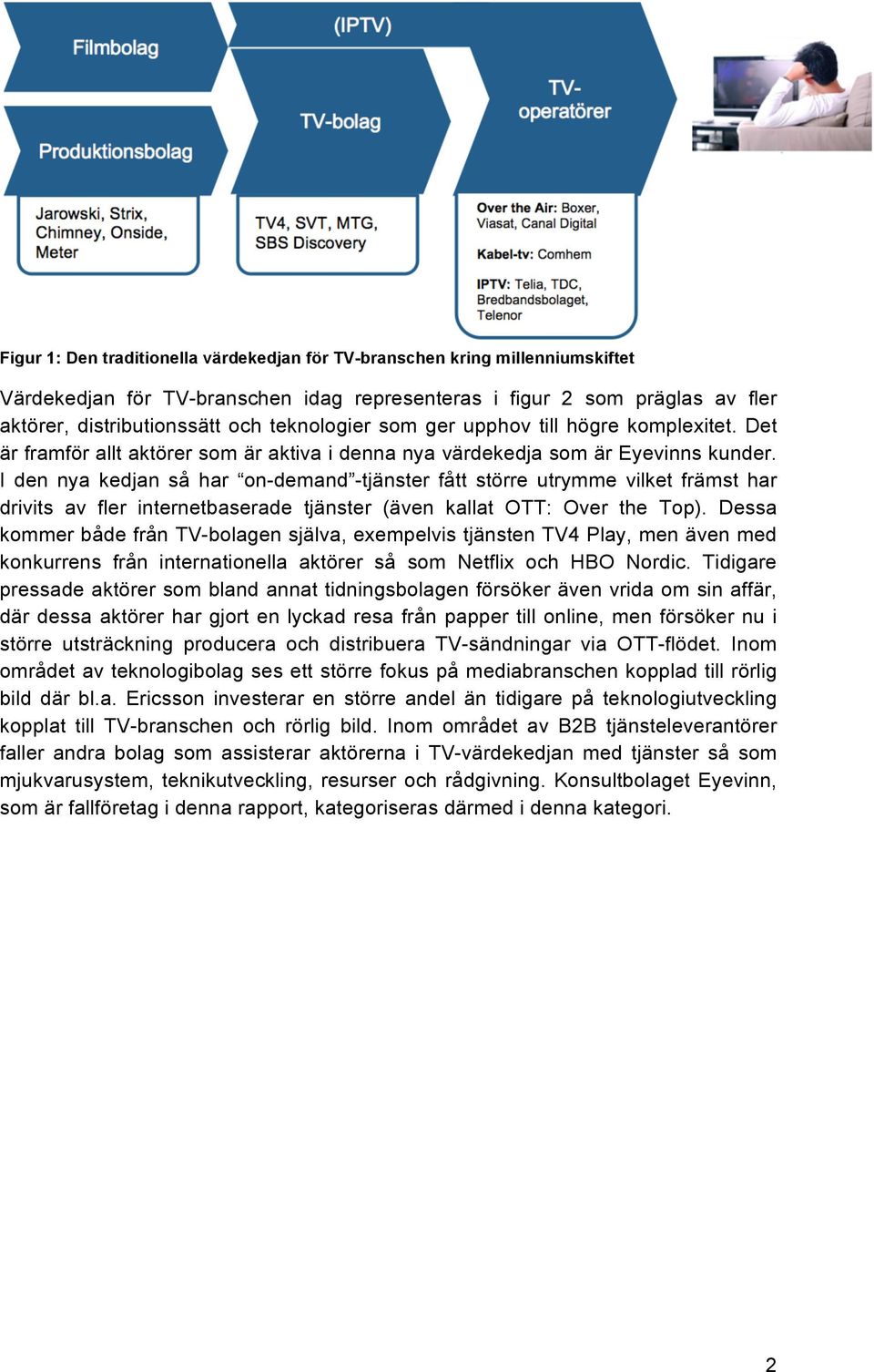 I den nya kedjan så har on-demand -tjänster fått större utrymme vilket främst har drivits av fler internetbaserade tjänster (även kallat OTT: Over the Top).