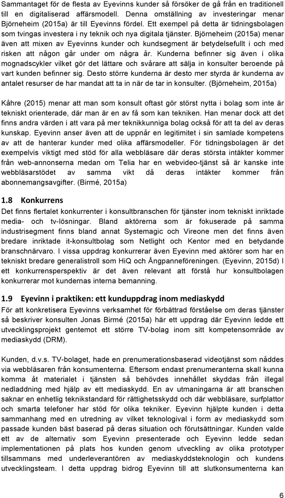 Björneheim (2015a) menar även att mixen av Eyevinns kunder och kundsegment är betydelsefullt i och med risken att någon går under om några år.