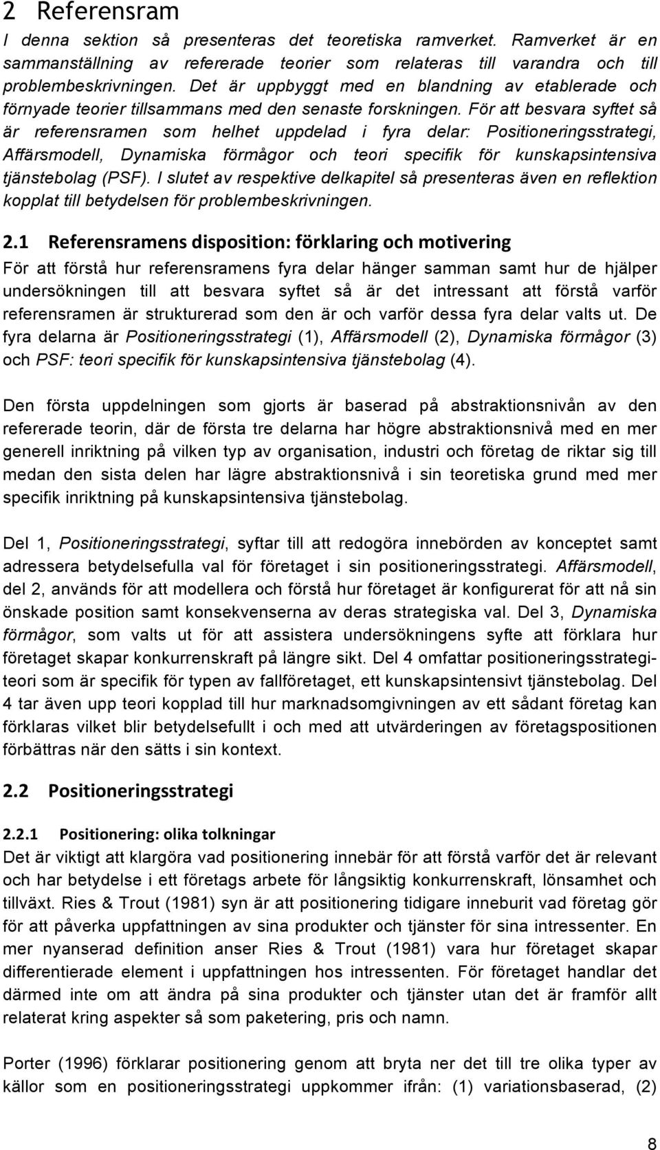 För att besvara syftet så är referensramen som helhet uppdelad i fyra delar: Positioneringsstrategi, Affärsmodell, Dynamiska förmågor och teori specifik för kunskapsintensiva tjänstebolag (PSF).