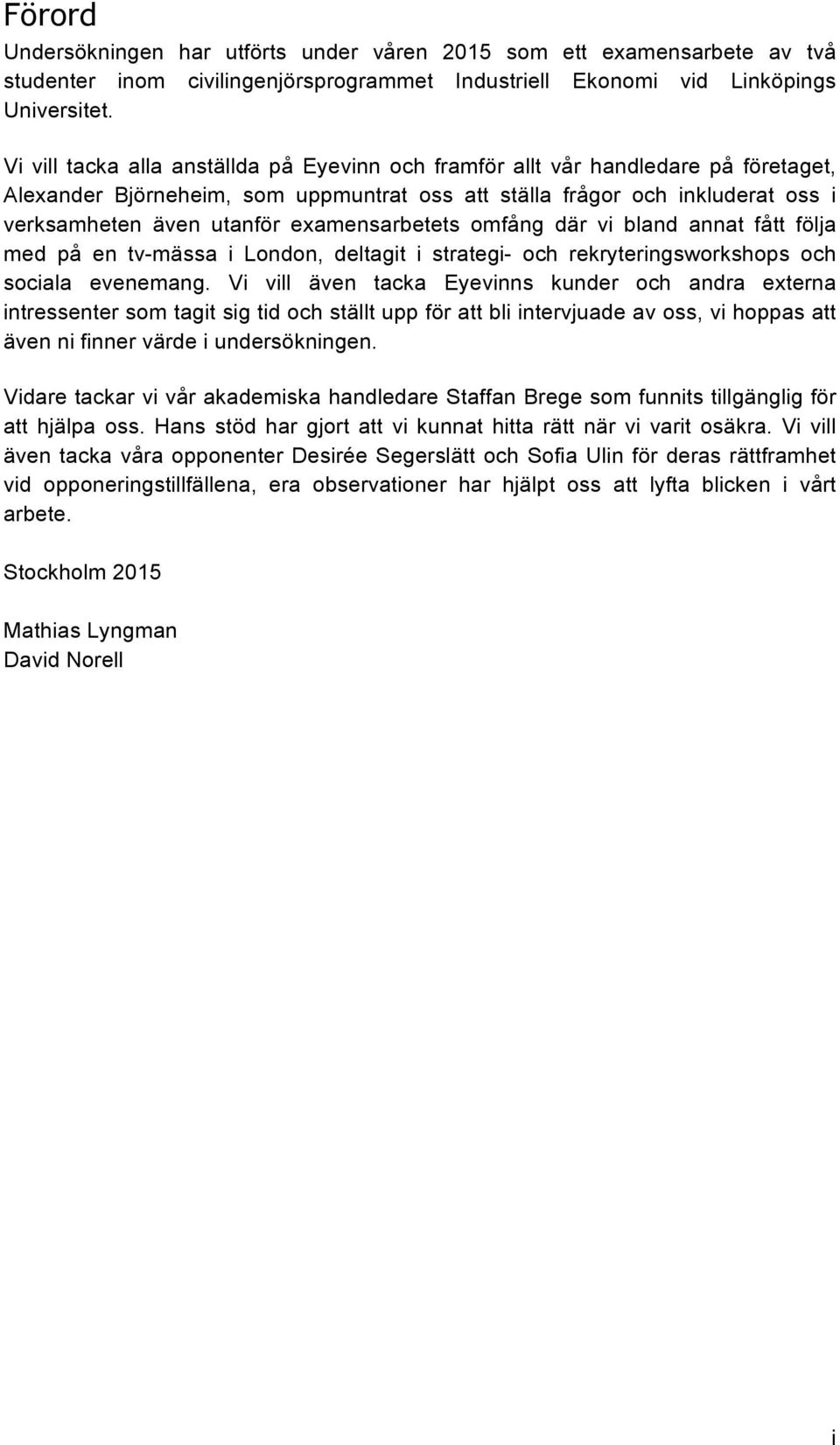 examensarbetets omfång där vi bland annat fått följa med på en tv-mässa i London, deltagit i strategi- och rekryteringsworkshops och sociala evenemang.