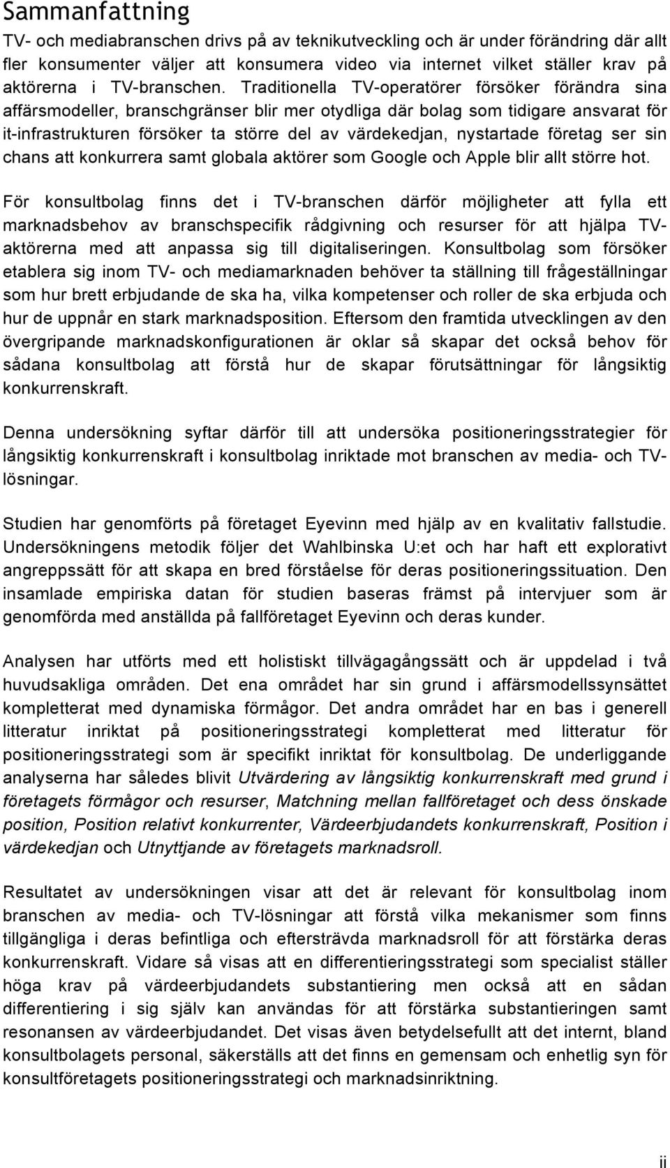 Traditionella TV-operatörer försöker förändra sina affärsmodeller, branschgränser blir mer otydliga där bolag som tidigare ansvarat för it-infrastrukturen försöker ta större del av värdekedjan,