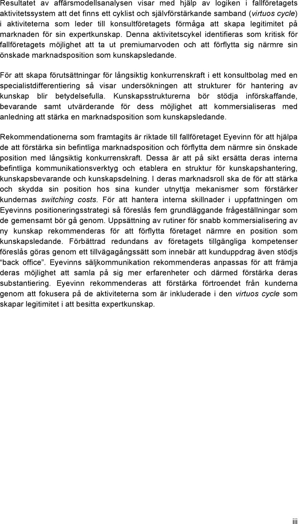 Denna aktivitetscykel identifieras som kritisk för fallföretagets möjlighet att ta ut premiumarvoden och att förflytta sig närmre sin önskade marknadsposition som kunskapsledande.