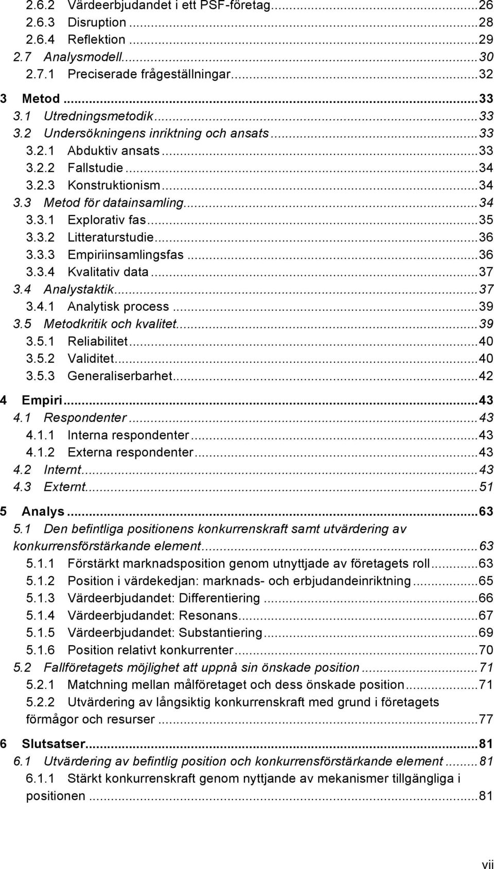 .. 35 3.3.2 Litteraturstudie... 36 3.3.3 Empiriinsamlingsfas... 36 3.3.4 Kvalitativ data... 37 3.4 Analystaktik... 37 3.4.1 Analytisk process... 39 3.5 Metodkritik och kvalitet... 39 3.5.1 Reliabilitet.