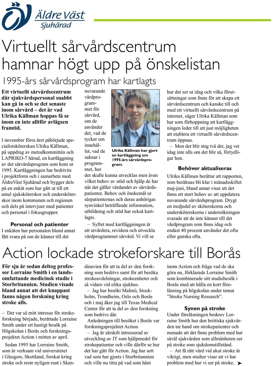 I november förra året påbörjade specialistsköterskan Ulrika Källman, på uppdrag av metodkommittén och LAPRIKO-7 härad, en kartläggning av det sårvårdsprogram som kom ut 1995.