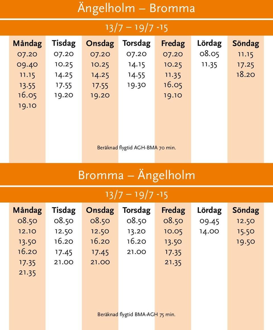 25 Beräknad flygtid AGH-BMA 70 min. 17.45 21.