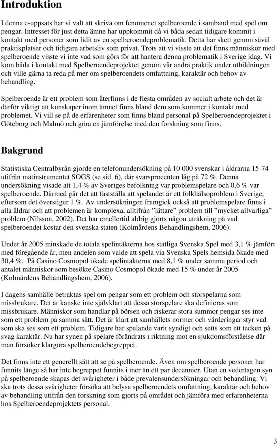 Detta har skett genom såväl praktikplatser och tidigare arbetsliv som privat.