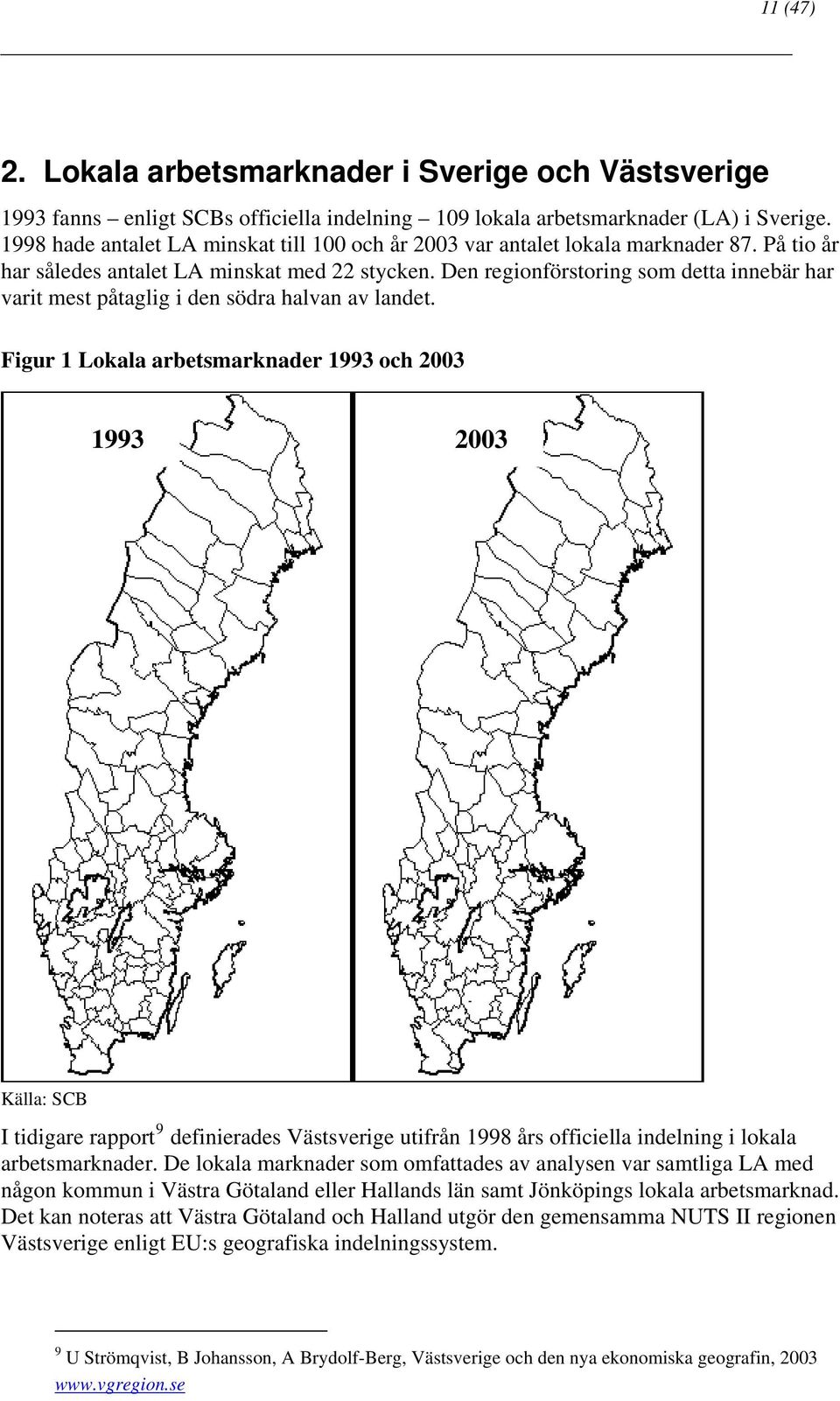 Den regionförstoring som detta innebär har varit mest påtaglig i den södra halvan av landet.